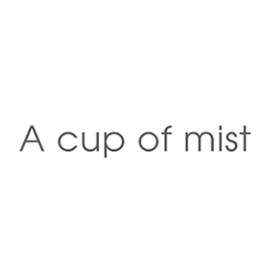 A CUP OF MIST